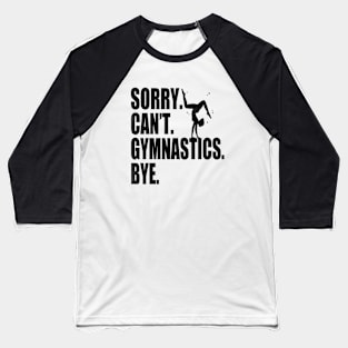 Sorry Can’t Gymnastics Bye Funny Gymnastics Mom Coach Lover Baseball T-Shirt